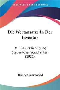 Die Wertansatze in Der Inventur: Mit Berucksichtigung Steuerlicher Vorschriften (1921)