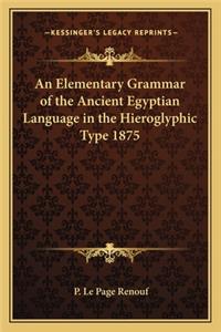 An Elementary Grammar of the Ancient Egyptian Language in the Hieroglyphic Type 1875