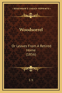 Woodsorrel: Or Leaves From A Retired Home (1856)