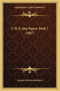 S. H. R. Imp Papers, Book 1 (1867)