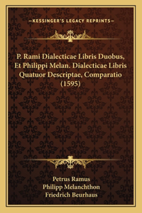 P. Rami Dialecticae Libris Duobus, Et Philippi Melan. Dialecticae Libris Quatuor Descriptae, Comparatio (1595)