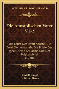 Die Apostolischen Vater V1-2: Die Lehre Der Zwolf Apostel Die Zwei Clemensbriefe, Die Briefe Des Ignatius Von Antiochia Und Der Polykarpbrief (1920)