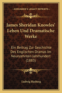 James Sheridan Knowles' Leben Und Dramatische Werke