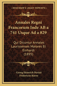 Annales Regni Francorum Inde AB a 741 Usque Ad a 829