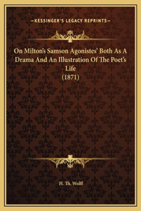 On Milton's Samson Agonistes' Both As A Drama And An Illustration Of The Poet's Life (1871)