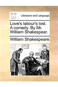 Love's Labour's Lost. a Comedy. by Mr. William Shakespear.