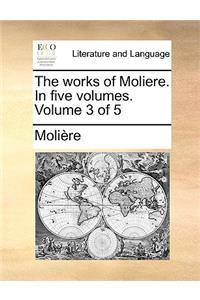 The Works of Moliere. in Five Volumes. Volume 3 of 5