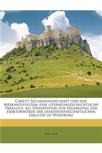 Carey's Socialwissenschaft Und Das Merkantilsystem, Eine Literaturgeschichtliche Parallele, ALS Dissertation Zur Erlangung Der Doktorwürde Der Staatswirthschaftlichen Fakultät Zu Würzburg