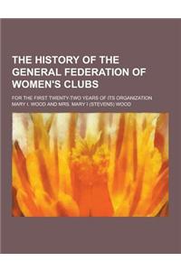 The History of the General Federation of Women's Clubs; For the First Twenty-Two Years of Its Organization