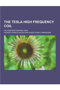 The Tesla High Frequency Coil; Its Construction and Uses