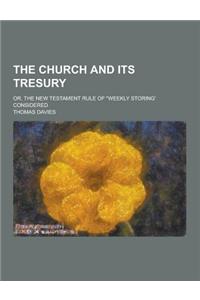 The Church and Its Tresury; Or, the New Testament Rule of Weekly Storing' Considered