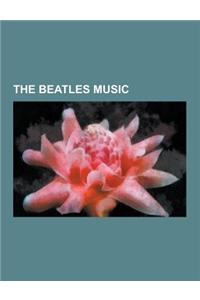 The Beatles Music: The Beatles Discography, the Beatles' Recording Sessions, the Beatles' Recording Technology, Lennon-McCartney, List of