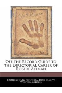 Off the Record Guide to the Directorial Career of Robert Altman