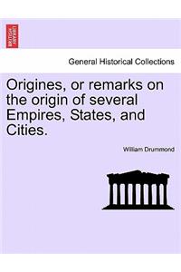 Origines, or remarks on the origin of several Empires, States, and Cities.