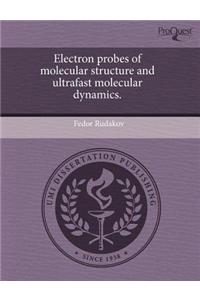Electron Probes of Molecular Structure and Ultrafast Molecular Dynamics.