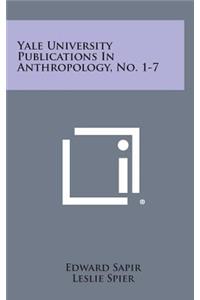 Yale University Publications in Anthropology, No. 1-7