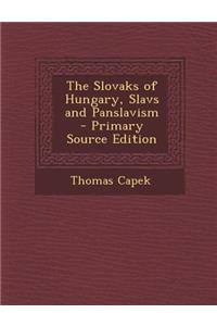 The Slovaks of Hungary, Slavs and Panslavism - Primary Source Edition