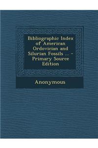 Bibliographic Index of American Ordovician and Silurian Fossils ...