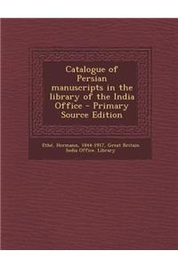 Catalogue of Persian Manuscripts in the Library of the India Office