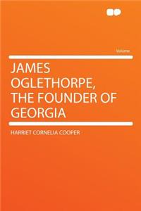 James Oglethorpe, the Founder of Georgia