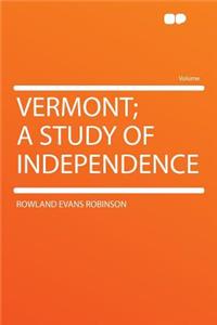 Vermont; A Study of Independence