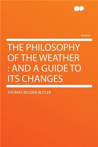 The Philosophy of the Weather: And a Guide to Its Changes