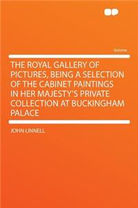 The Royal Gallery of Pictures, Being a Selection of the Cabinet Paintings in Her Majesty's Private Collection at Buckingham Palace