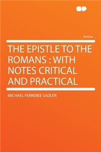 The Epistle to the Romans: With Notes Critical and Practical: With Notes Critical and Practical