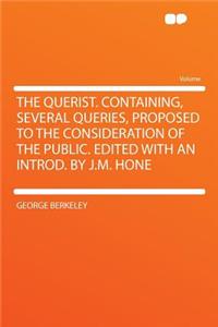 The Querist. Containing, Several Queries, Proposed to the Consideration of the Public. Edited with an Introd. by J.M. Hone