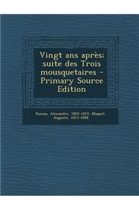 Vingt ANS Apres; Suite Des Trois Mousquetaires - Primary Source Edition