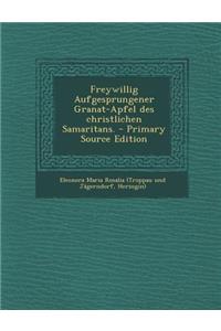 Freywillig Aufgesprungener Granat-Apfel Des Christlichen Samaritans.