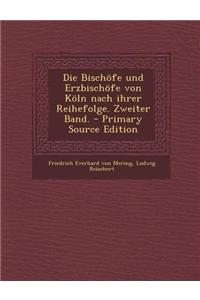 Die Bischofe Und Erzbischofe Von Koln Nach Ihrer Reihefolge. Zweiter Band. - Primary Source Edition