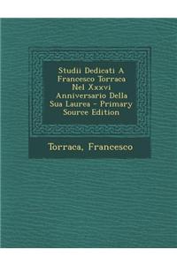 Studii Dedicati a Francesco Torraca Nel XXXVI Anniversario Della Sua Laurea - Primary Source Edition