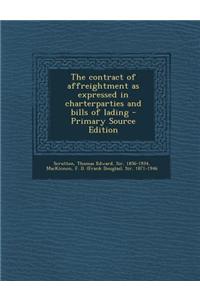 The Contract of Affreightment as Expressed in Charterparties and Bills of Lading - Primary Source Edition