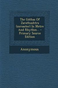 The Gathas of Zarathushtra (Zoroaster) in Metre and Rhythm... - Primary Source Edition