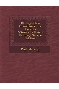 Die Logischen Grundlagen Der Exakten Wissenschaften. - Primary Source Edition