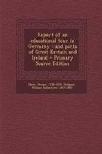 Report of an Educational Tour in Germany: And Parts of Great Britain and Ireland