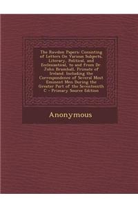 The Rawdon Papers: Consisting of Letters on Various Subjects, Literary, Political, and Ecclesiastical, to and from Dr. John Bramhall, Pri