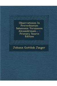 Observationes in Proverbiorum Salomonis Versionem Alexandrinam... - Primary Source Edition