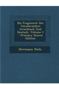 Die Fragmente Der Vorsokratiker Griechisch Und Deutsch, Volume 1 - Primary Source Edition