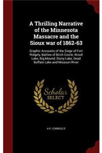 A Thrilling Narrative of the Minnesota Massacre and the Sioux War of 1862-63: Graphic Accounts of the Siege of Fort Ridgely, Battles of Birch Coolie, Wood Lake, Big Mound, Stony Lake, Dead Buffalo Lake and Missouri River