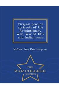 Virginia Pension Abstracts of the Revolutionary War, War of 1812 and Indian Wars - War College Series