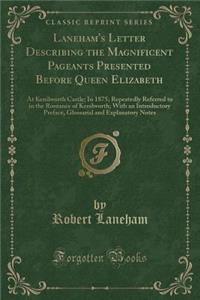 Laneham's Letter Describing the Magnificent Pageants Presented Before Queen Elizabeth