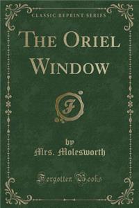 The Oriel Window (Classic Reprint)