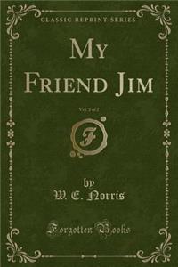 My Friend Jim, Vol. 2 of 2 (Classic Reprint)