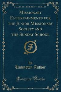Missionary Entertainments for the Junior Missionary Society and the Sunday School (Classic Reprint)