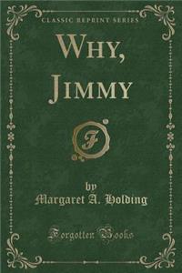 Why, Jimmy (Classic Reprint)