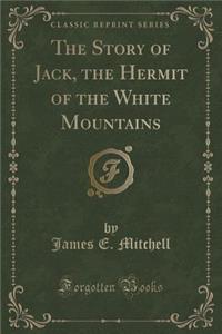 The Story of Jack, the Hermit of the White Mountains (Classic Reprint)