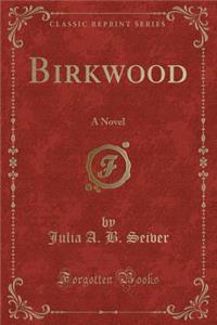 Birkwood: A Novel (Classic Reprint)