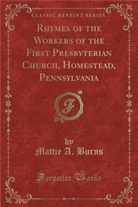 Rhymes of the Workers of the First Presbyterian Church, Homestead, Pennsylvania (Classic Reprint)